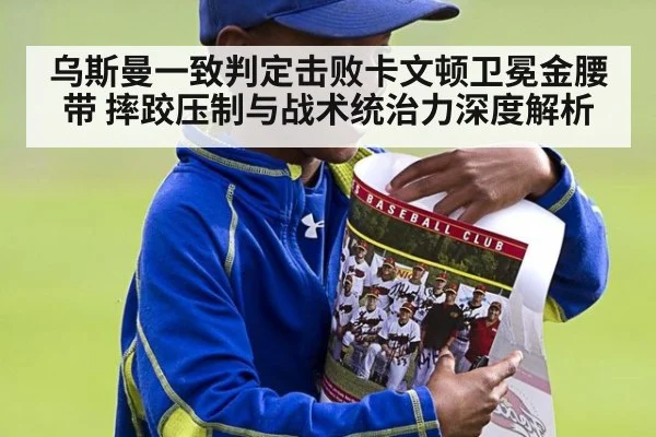 乌斯曼一致判定击败卡文顿卫冕金腰带 摔跤压制与战术统治力深度解析