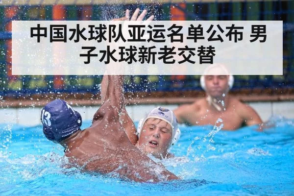 中国水球队亚运名单公布 男子水球新老交替